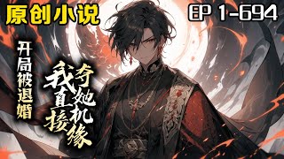 🔥《開局被退婚，我直接奪她機緣》💥第1-694話：我因為意外穿越到玄幻世界，開局就遭遇退婚，卻意外觸發了機緣掠奪系統，不但能看到別人的近期機緣，還能奪取別人的機緣！我從此踏上了掠奪機緣的道路。