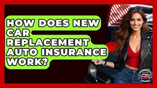 How Does New Car Replacement Auto Insurance Work? - Auto Coverage Explained