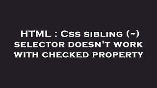 HTML : Css sibling (~) selector doesn't work with checked property