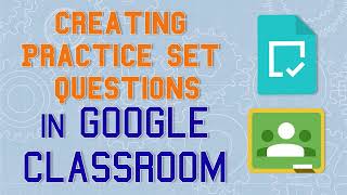 Creating Practice Set Questions in Google Classroom