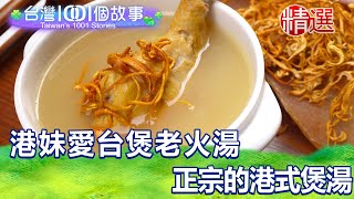 【精選】港妹愛台煲老火湯 正宗的港式煲湯｜台灣1001個故事