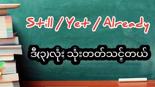 Still / Yet / Already ဒီ(၃)လုံး သုံးတတ်သင့်တယ်။