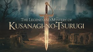 Kusanagi no Tsurugi - The Divine Sword of Japan - Unveiling the Mysteries of Wind, Fire, and Destiny