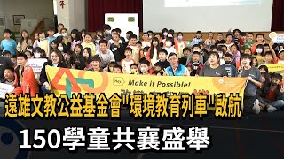 遠雄文教公益基金會「環境教育列車」啟航 師生150人共襄盛舉－民視新聞