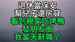 退休當保安幫兒子還房貸，看到親家吃烤鴨發朋友圈，我當天辭職了【花好月圓心語】