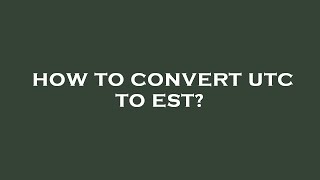 How to convert utc to est?
