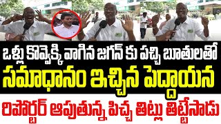 ఒళ్ళు కొవ్వెక్కి వాగిన జగన్ కు పచ్చి బూతులతో సమాధానం ఇచ్చిన పెద్దాయన..పిచ్చ తిట్లు తిట్టేసాడు I YCP