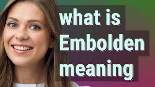 Embolden | meaning of Embolden