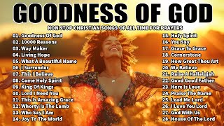 GOODNESS OF GOD ~Top Praise and Worship Songs 2024 Playlist - Nonstop Christian Gospel Songs