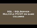 SQL : SQLServer - Multiple PIVOT on same columns