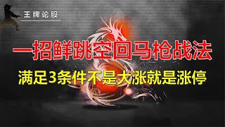 一招鲜跳空回马枪战法，一旦满足这3个条件，不是大涨就是涨停！