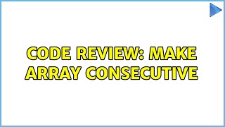 Code Review: Make Array Consecutive (2 Solutions!!)