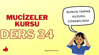 Mucizeler Kursu Ders 34 Bunun Yerine Huzuru Görebilirim