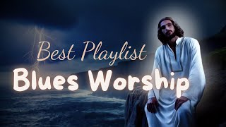 Gospel Blues for Worship | Praise God, Meditate, and Feel His Presence Through Christian Blues