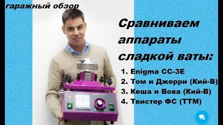 Обзор аппаратов сладкой ваты Enigma (китай), Том и Джерри, Кеша и Вова (Украина), ТТМ Твистер ФС(РФ)