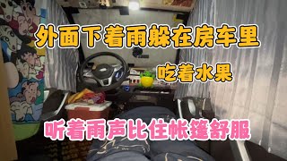 外面下着雨住在房车里 吃着水果 听着雨声比住帐篷舒服多了