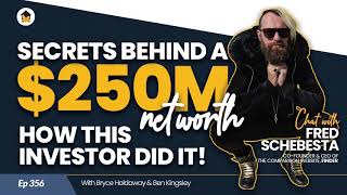 356 – Secrets Behind A $250M Net Worth – How This Investor Did It! - Chat with Fred Schebesta