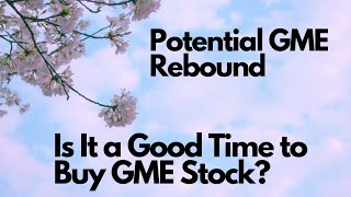 GME Stock Potential Rebound - Is It a Good Time to Buy GME Stock - Uping Video #56