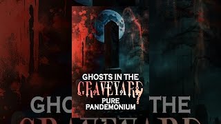 Ghosts in the Graveyard: Pure Pandemonium