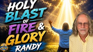 HOLY BLAST OF FIRE & GLORY with RANDY (A WORD FROM GOD)