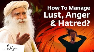 How To Manage Lust, Anger & Hatred? | Sadhguru