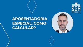 APOSENTADORIA ESPECIAL: COMO CALCULAR?