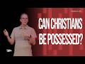 Can Christians Be Possessed?