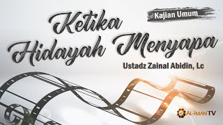 Kajian Umum : Ketika Hidayah Menyapa - Ustadz Dr. Zainal Abidin bin Syamsuddin, Lc., M.M.