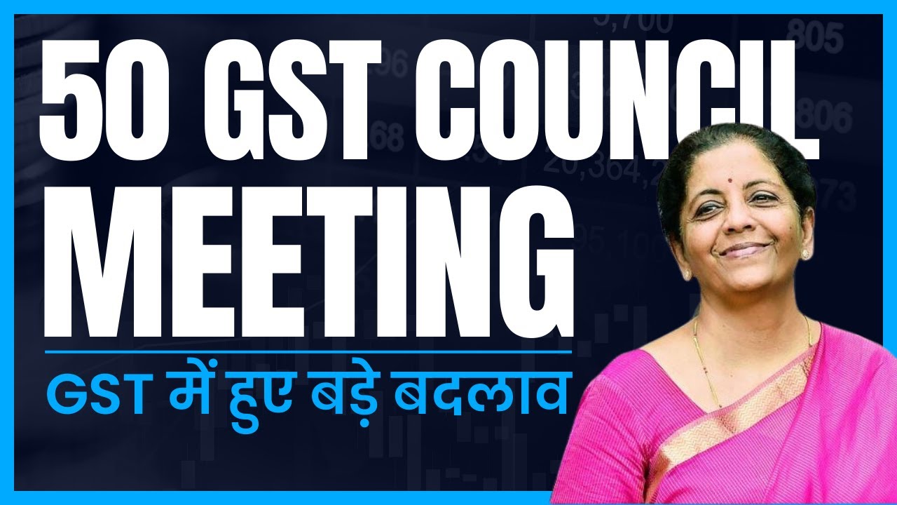 50th GST Council Meeting Highlights: Changes In GST Rates, Appellate ...