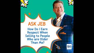 How Do I Earn Respect When Selling to People Older Than Me? (Ask Jeb)