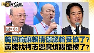 韓國瑜讓賴清德認輸妥協了？黃捷找柯志恩麻煩踢鐵板了？【新聞大白話】20241108-9｜郭正亮 謝龍介 陳揮文