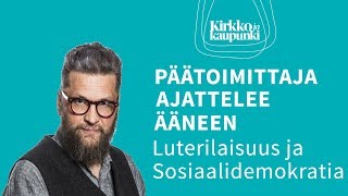 Päätoimittaja ajattelee ääneen: Luterilaisuus ja sosiaalidemokratia