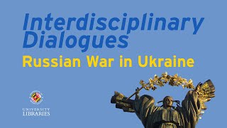 UMD Interdisciplinary Dialogues presents: Russian War in Ukraine