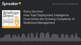 How Total Deployment Intelligence Overcomes the Growing Complexity of Multicloud Management