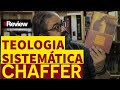 TEOLOGIA SISTEMÁTICA CHAFFER - REVIEW