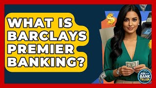 What Is Barclays Premier Banking? - Ask Your Bank Teller