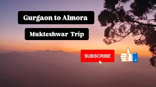 Gurgaon to Almora || Mukteshwar Trip || Mukteshwar Uttrakhand Tourist Place