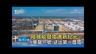 中國大陸核能發電邁新紀元 「華龍一號」送出第一度電｜十點不一樣20220103