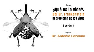 ¿Qué es la vida?: Del doctor Frankenstein al problema de los virus  | Sesión 1 | Antonio Lazcano