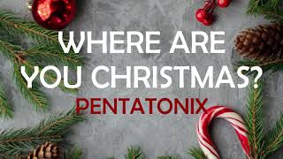 🎄PENTATONIX - WHERE ARE YOU, CHRISTMAS? LYRICS