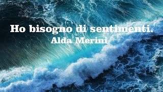 Ho bisogno di sentimenti.  Alda Merini