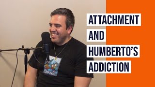 Attachment and Humberto's Addiction (2019 Rerun)