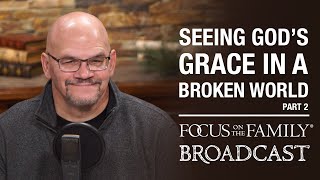 Seeing God's Grace in a Broken World (Part 2) - Dr. Tim Muehlhoff