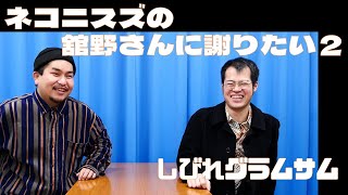 「ネコニスズ舘野さんに謝りたい２」しびれグラムサム【新すくすくU40】