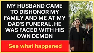 My husband came to dishonor my family and me at my dad's funeral. He was faced with his own demon