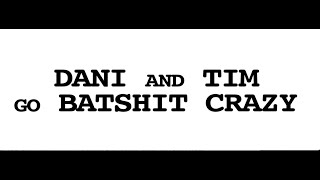 Dani and Tim Go Batshit Crazy, THE TEASER