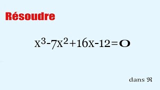 Résoudre  x³-7x²+16x-12=0