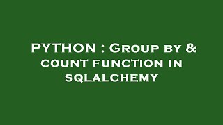 PYTHON : Group by & count function in sqlalchemy