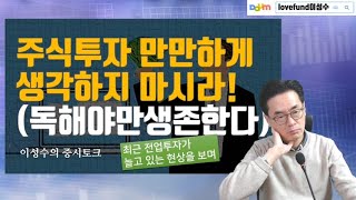 주식투자 만만하게 생각하지 마시라 독해야만 성공투자한다 최근 늘고있는 전업투자 현상을 보며