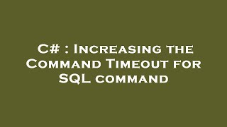C# : Increasing the Command Timeout for SQL command